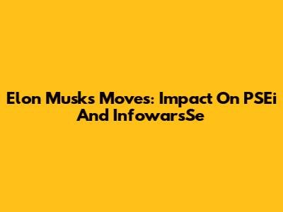 Elon Musk's Moves: Impact On PSEi And InfowarsSe