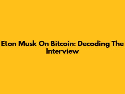 Elon Musk On Bitcoin: Decoding The Interview