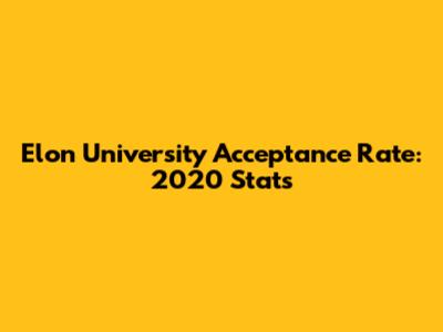 Elon University Acceptance Rate: 2020 Stats
