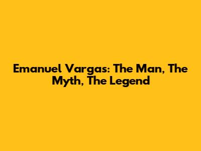 Emanuel Vargas: The Man, The Myth, The Legend
