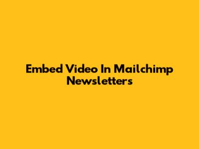 Embed Video In Mailchimp Newsletters