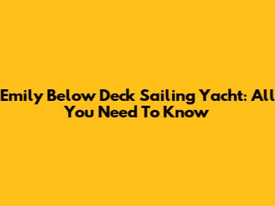 Emily Below Deck Sailing Yacht: All You Need To Know