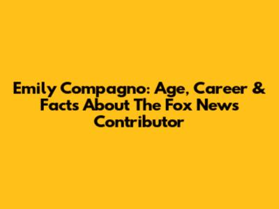 Emily Compagno: Age, Career & Facts About The Fox News Contributor