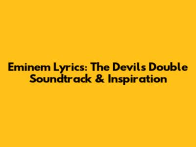 Eminem Lyrics: The Devil's Double Soundtrack & Inspiration
