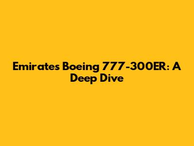 Emirates' Boeing 777-300ER: A Deep Dive
