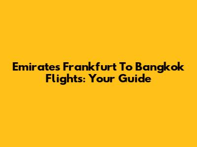 Emirates Frankfurt To Bangkok Flights: Your Guide