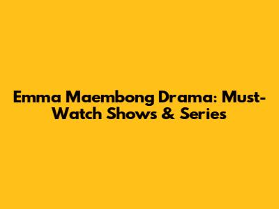 Emma Maembong Drama: Must-Watch Shows & Series