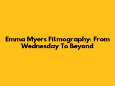 Emma Myers Filmography: From Wednesday To Beyond