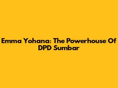 Emma Yohana: The Powerhouse Of DPD Sumbar