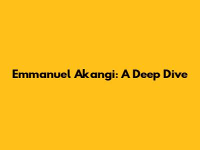 Emmanuel Akangi: A Deep Dive