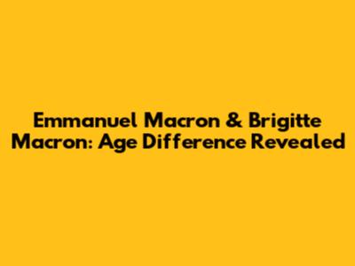Emmanuel Macron & Brigitte Macron: Age Difference Revealed