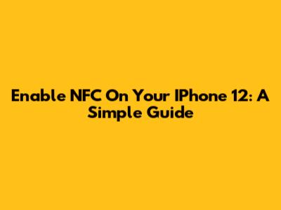 Enable NFC On Your IPhone 12: A Simple Guide