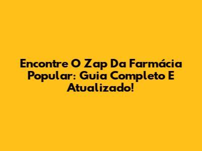 Encontre O Zap Da Farmácia Popular: Guia Completo E Atualizado!