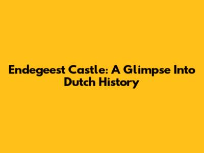 Endegeest Castle: A Glimpse Into Dutch History