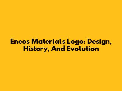 Eneos Materials Logo: Design, History, And Evolution