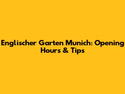 Englischer Garten Munich: Opening Hours & Tips