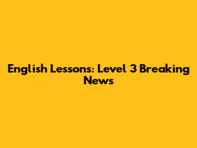 English Lessons: Level 3 Breaking News