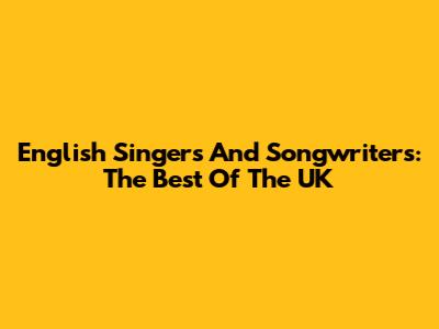 English Singers And Songwriters: The Best Of The UK