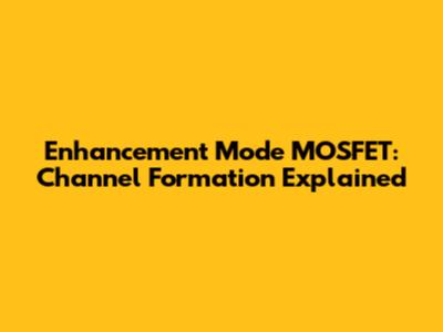 Enhancement Mode MOSFET: Channel Formation Explained