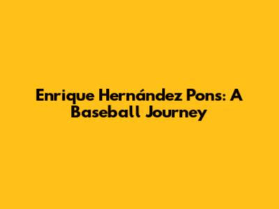 Enrique Hernández Pons: A Baseball Journey