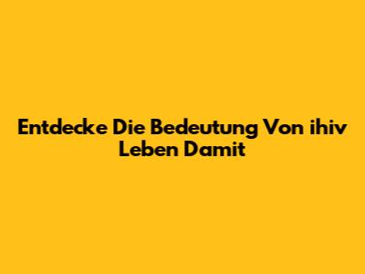 Entdecke Die Bedeutung Von 'ihiv Leben Damit'