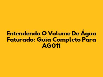 Entendendo O Volume De Água Faturado: Guia Completo Para AG011