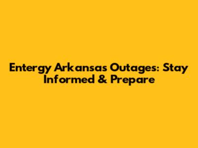 Entergy Arkansas Outages: Stay Informed & Prepare