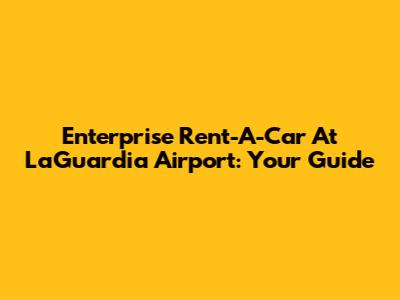 Enterprise Rent-A-Car At LaGuardia Airport: Your Guide