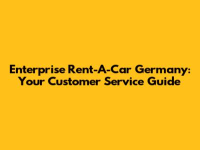 Enterprise Rent-A-Car Germany: Your Customer Service Guide
