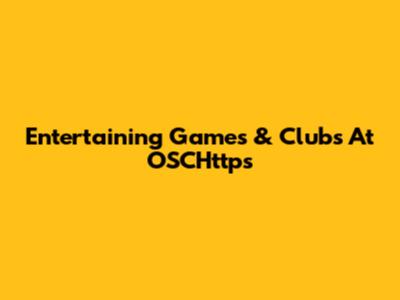 Entertaining Games & Clubs At OSCHttps