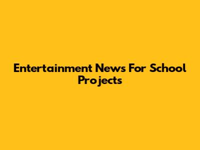 Entertainment News For School Projects