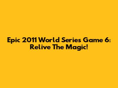 Epic 2011 World Series Game 6: Relive The Magic!