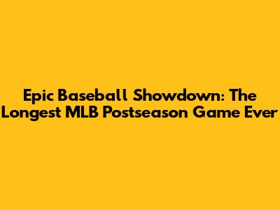Epic Baseball Showdown: The Longest MLB Postseason Game Ever