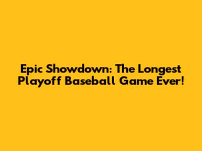 Epic Showdown: The Longest Playoff Baseball Game Ever!