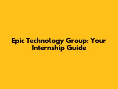 Epic Technology Group: Your Internship Guide