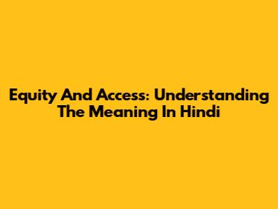 Equity And Access: Understanding The Meaning In Hindi