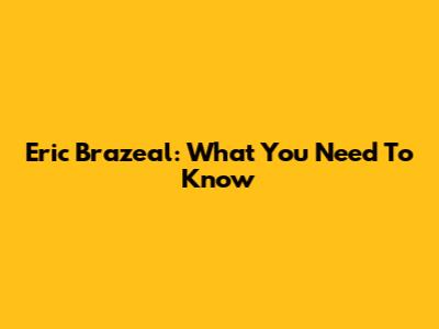 Eric Brazeal: What You Need To Know