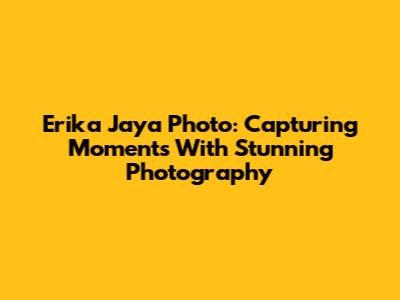 Erika Jaya Photo: Capturing Moments With Stunning Photography