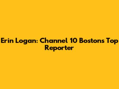 Erin Logan: Channel 10 Boston's Top Reporter