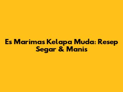 Es Marimas Kelapa Muda: Resep Segar & Manis