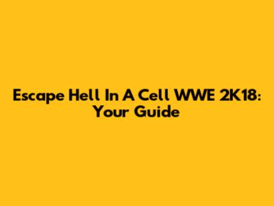 Escape Hell In A Cell WWE 2K18: Your Guide