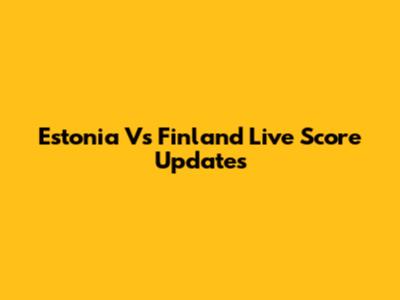 Estonia Vs Finland Live Score Updates