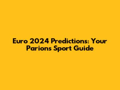 Euro 2024 Predictions: Your Parions Sport Guide