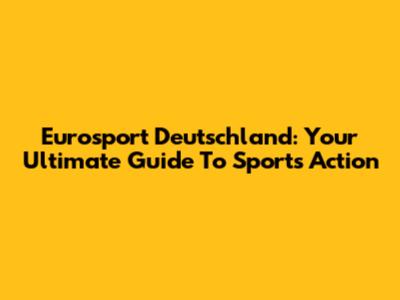 Eurosport Deutschland: Your Ultimate Guide To Sports Action