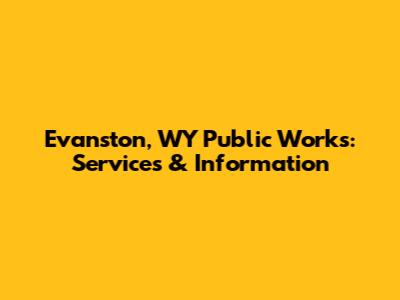 Evanston, WY Public Works: Services & Information