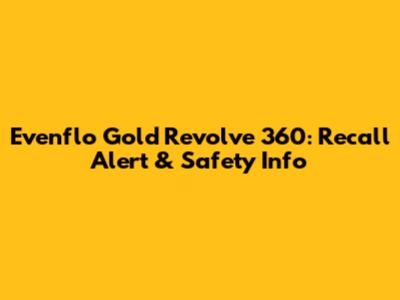 Evenflo Gold Revolve 360: Recall Alert & Safety Info