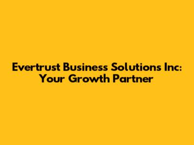 Evertrust Business Solutions Inc: Your Growth Partner