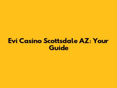Evi Casino Scottsdale AZ: Your Guide