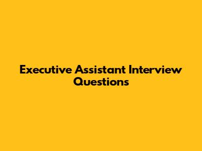 Executive Assistant Interview Questions