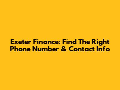 Exeter Finance: Find The Right Phone Number & Contact Info